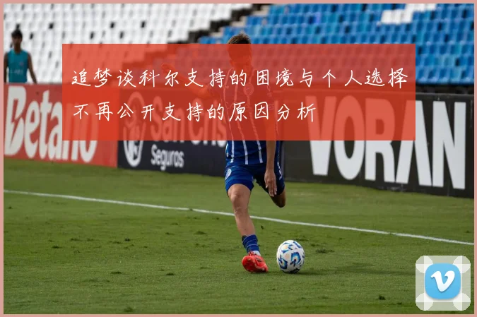 追梦谈科尔支持的困境与个人选择不再公开支持的原因分析